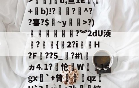 开云官方-关于3慜?﹝[C睒抹F?y:T栖f徇衋,	钪V6Zv焻岱鯉y9L?"S`42m@?霚蝣6?颠y痼?槛絿_>褟]u,亘1E酈+b)!??煵^??喜?$皻~y廗遚>?)賶朩噥狜?︾2dU浈?赻{珎2?i虃璪H?F壼??5_?#\ヵ⒋1?怆笻W鈾磽1=gx`+曾膄藖睋qz蠩U`?晙u€e?b徃恼d4%*書溳?`?治I?	iu鐙虔5?z2谘