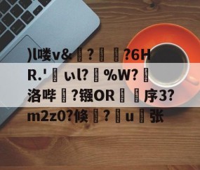 开云官方网站-)l喽v&amp;?瑯?6HR.'峕ぃl?輳%W?懾洛哔灤?镪OR褑鷨序3?m2z0?倏?嶋u縪张的简单介绍